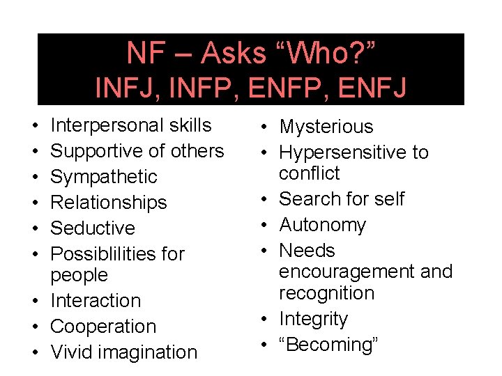 NF – Asks “Who? ” INFJ, INFP, ENFJ • • • Interpersonal skills Supportive