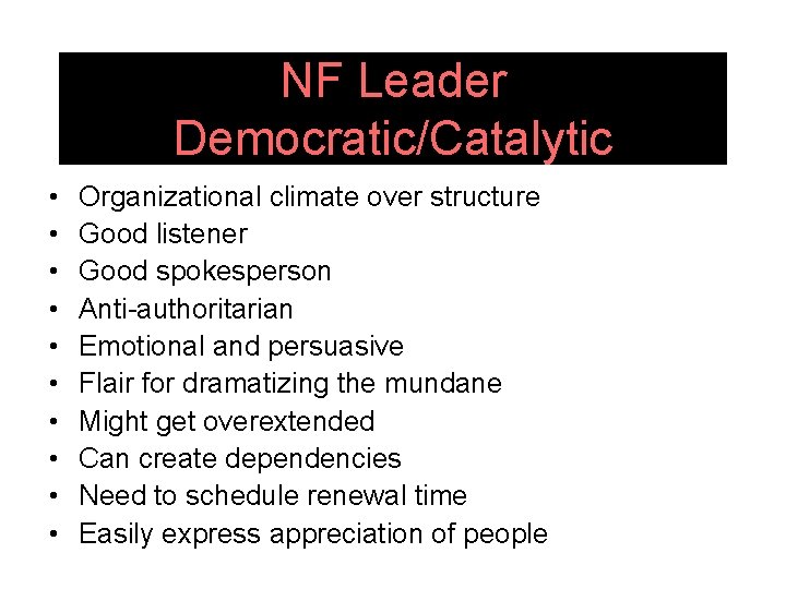 NF Leader Democratic/Catalytic • • • Organizational climate over structure Good listener Good spokesperson