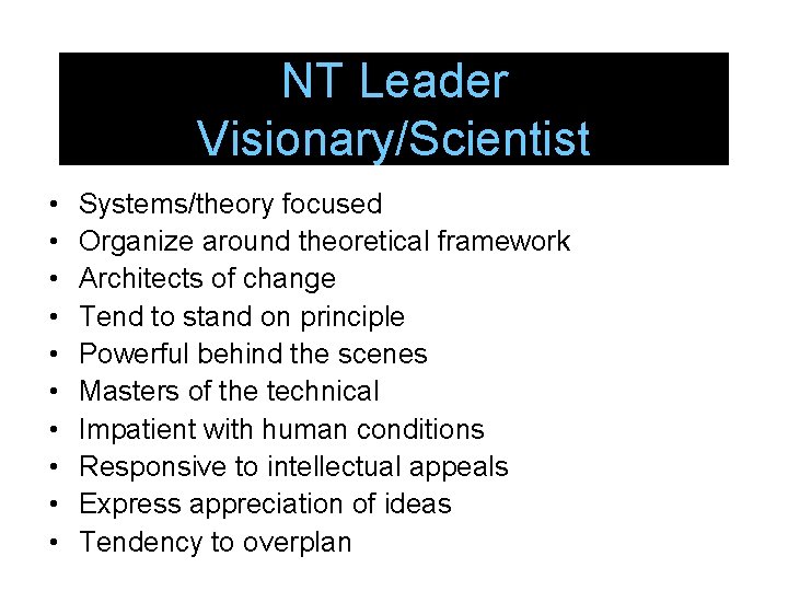 NT Leader Visionary/Scientist • • • Systems/theory focused Organize around theoretical framework Architects of