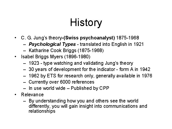 History • C. G. Jung’s theory-(Swiss psychoanalyst) 1875 -1968 – Psychological Types - translated