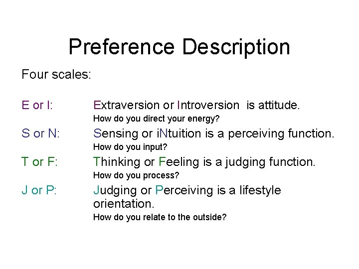 Preference Description Four scales: E or I: Extraversion or Introversion is attitude. How do