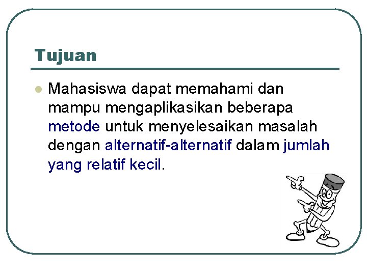 Tujuan l Mahasiswa dapat memahami dan mampu mengaplikasikan beberapa metode untuk menyelesaikan masalah dengan