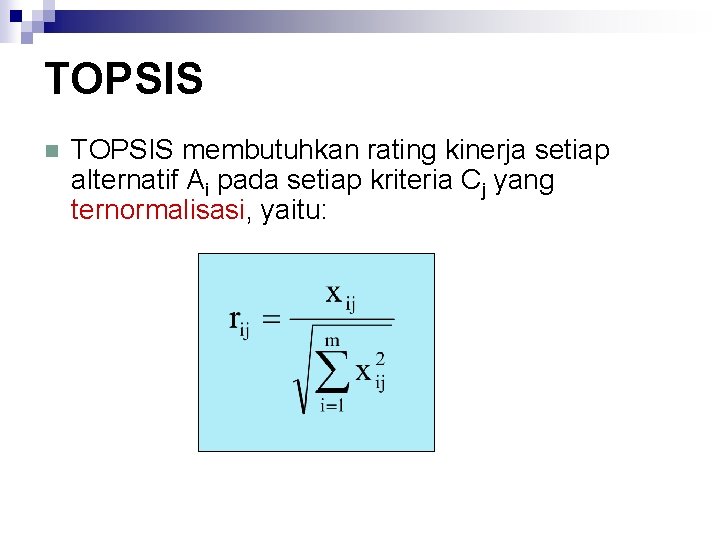 TOPSIS n TOPSIS membutuhkan rating kinerja setiap alternatif Ai pada setiap kriteria Cj yang