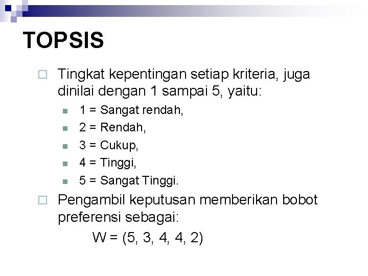 TOPSIS ¨ Tingkat kepentingan setiap kriteria, juga dinilai dengan 1 sampai 5, yaitu: n