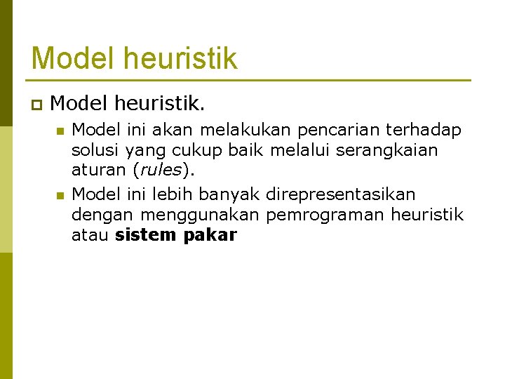 Model heuristik p Model heuristik. n n Model ini akan melakukan pencarian terhadap solusi