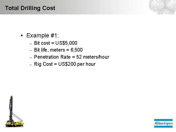Total Drilling Cost • Example #1: – – Bit cost = US$5, 000 Bit