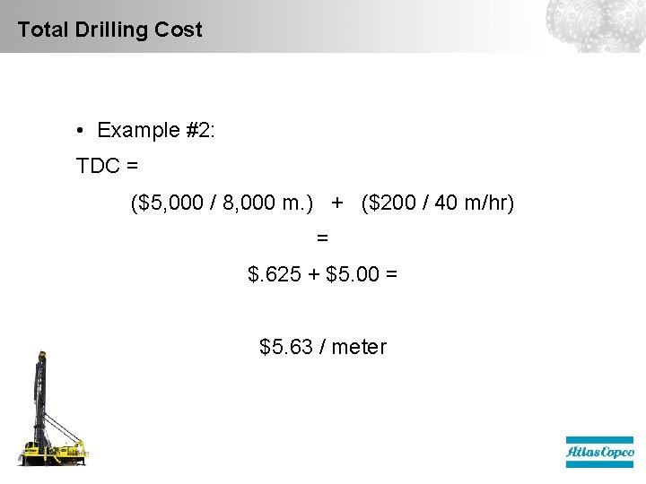 Total Drilling Cost • Example #2: TDC = ($5, 000 / 8, 000 m.