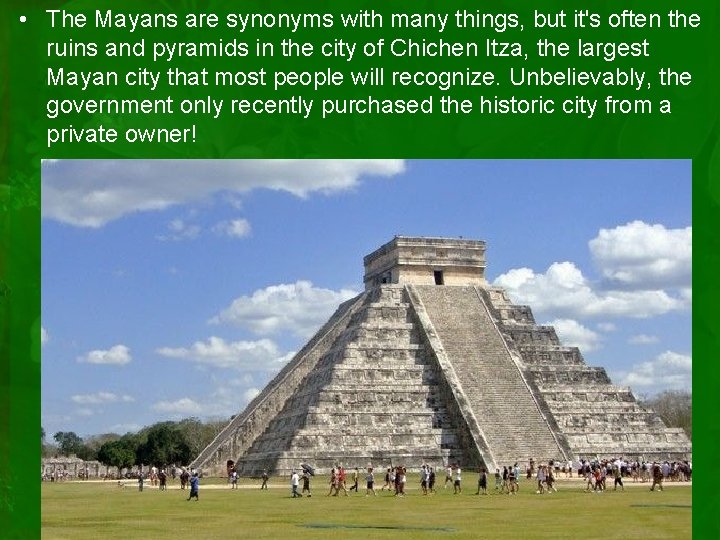  • The Mayans are synonyms with many things, but it's often the ruins