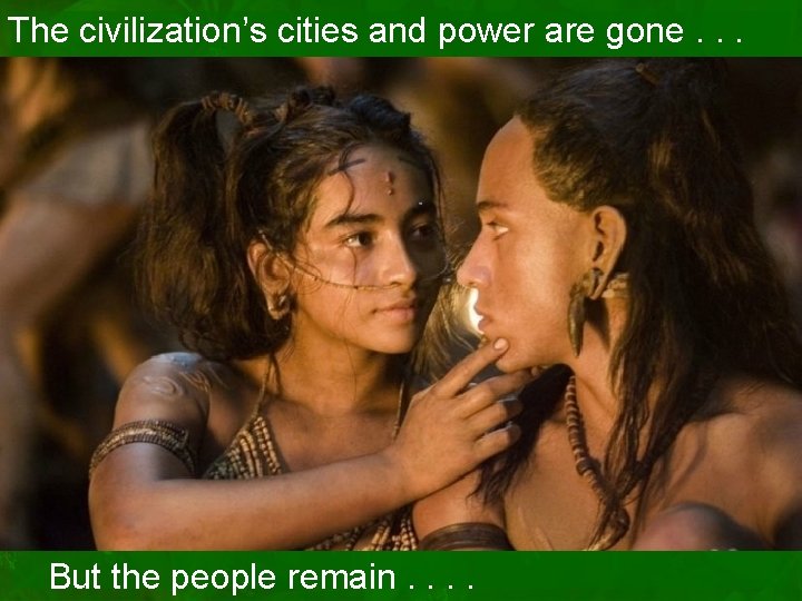 The civilization’s cities and power are gone. . . But the people remain. .