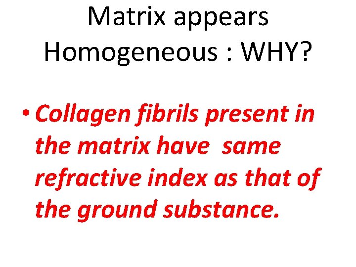 Matrix appears Homogeneous : WHY? • Collagen fibrils present in the matrix have same Matrix appears Homogeneous : WHY? • Collagen fibrils present in the matrix have same