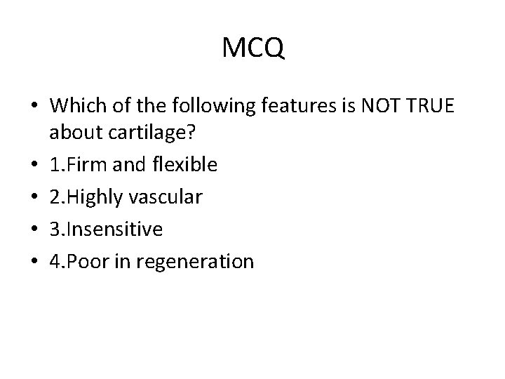 MCQ • Which of the following features is NOT TRUE about cartilage? • 1. MCQ • Which of the following features is NOT TRUE about cartilage? • 1.