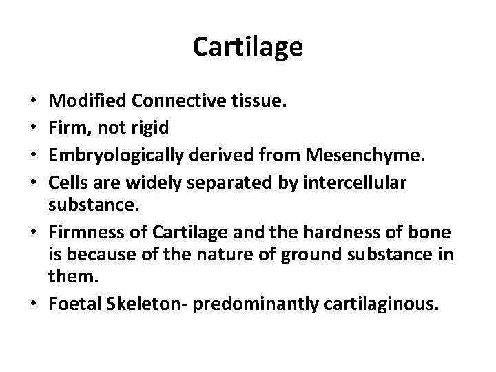 Cartilage Modified Connective tissue. Firm, not rigid Embryologically derived from Mesenchyme. Cells are widely