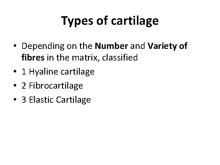 Types of cartilage • Depending on the Number and Variety of fibres in the Types of cartilage • Depending on the Number and Variety of fibres in the