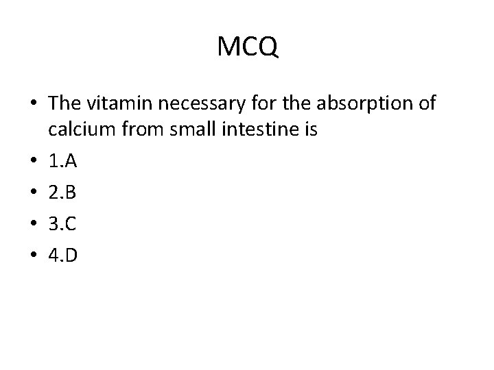 MCQ • The vitamin necessary for the absorption of calcium from small intestine is