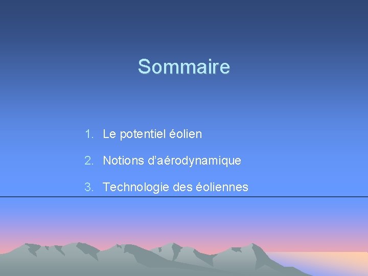 Sommaire 1. Le potentiel éolien 2. Notions d’aérodynamique 3. Technologie des éoliennes 