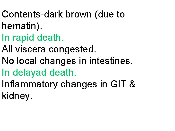 Contents-dark brown (due to hematin). In rapid death. All viscera congested. No local changes