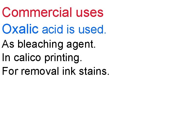 Commercial uses Oxalic acid is used. As bleaching agent. In calico printing. For removal