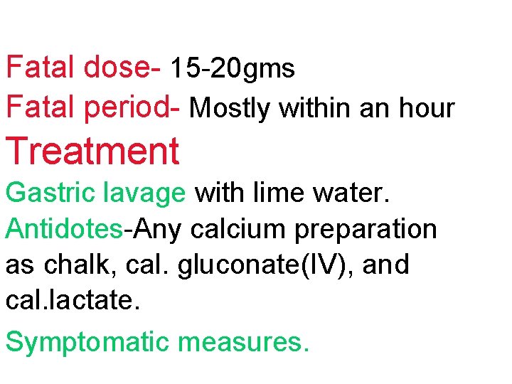 Fatal dose- 15 -20 gms Fatal period- Mostly within an hour Treatment Gastric lavage