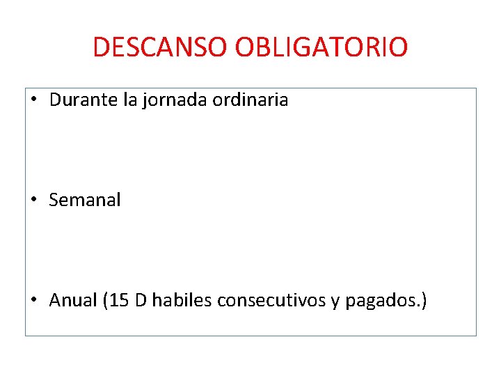 DESCANSO OBLIGATORIO • Durante la jornada ordinaria • Semanal • Anual (15 D habiles