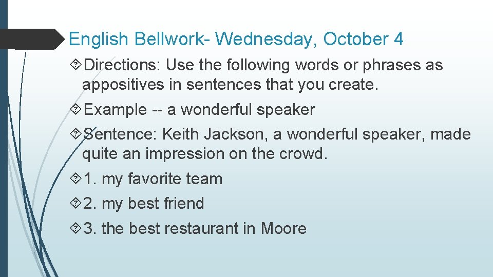 English Bellwork- Wednesday, October 4 Directions: Use the following words or phrases as appositives