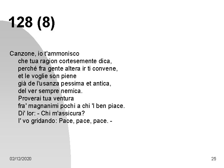 128 (8) Canzone, io t'ammonisco che tua ragion cortesemente dica, perché fra gente altera