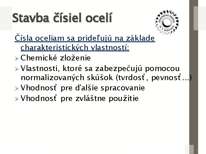 Stavba čísiel ocelí Čísla oceliam sa prideľujú na základe charakteristických vlastností: Ø Chemické zloženie