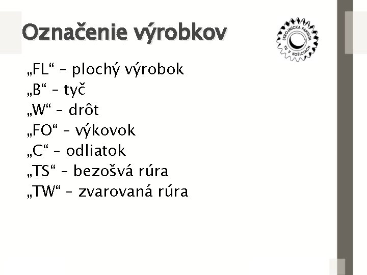 Označenie výrobkov „FL“ – plochý výrobok „B“ – tyč „W“ – drôt „FO“ –