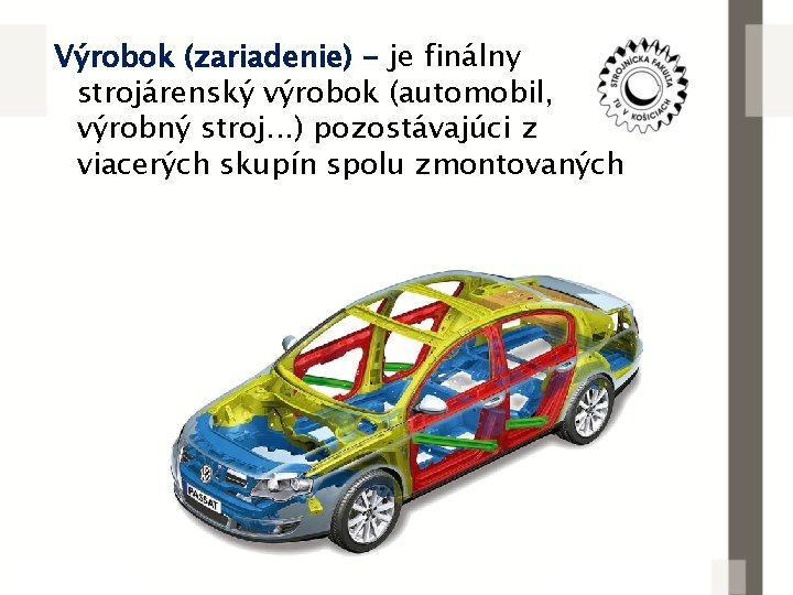 Výrobok (zariadenie) - je finálny strojárenský výrobok (automobil, výrobný stroj. . . ) pozostávajúci