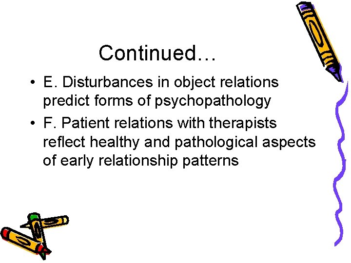 Continued… • E. Disturbances in object relations predict forms of psychopathology • F. Patient