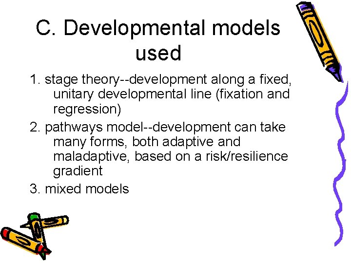 C. Developmental models used 1. stage theory--development along a fixed, unitary developmental line (fixation