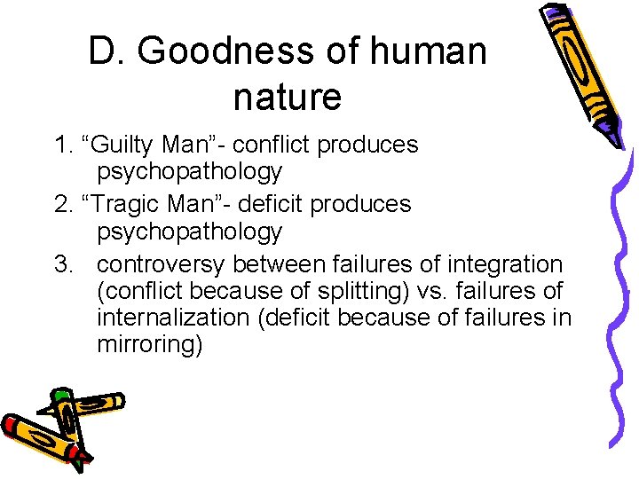 D. Goodness of human nature 1. “Guilty Man”- conflict produces psychopathology 2. “Tragic Man”-