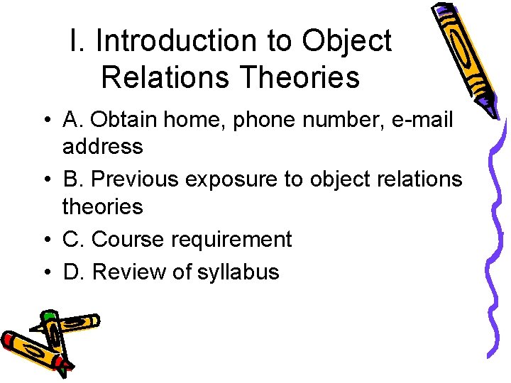 I. Introduction to Object Relations Theories • A. Obtain home, phone number, e-mail address