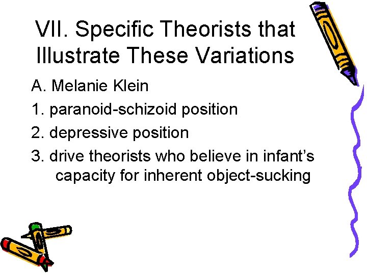 VII. Specific Theorists that Illustrate These Variations A. Melanie Klein 1. paranoid-schizoid position 2.