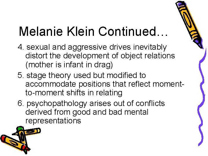 Melanie Klein Continued… 4. sexual and aggressive drives inevitably distort the development of object