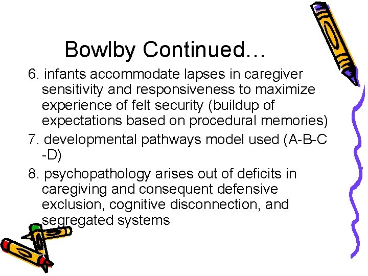 Bowlby Continued… 6. infants accommodate lapses in caregiver sensitivity and responsiveness to maximize experience