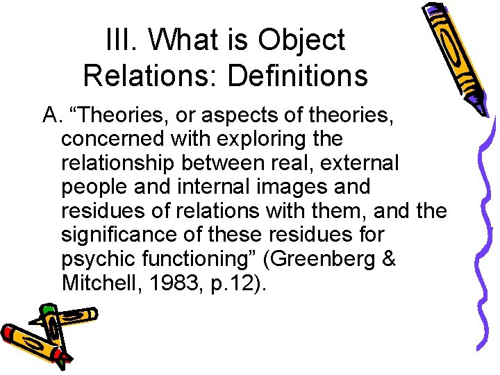 III. What is Object Relations: Definitions A. “Theories, or aspects of theories, concerned with