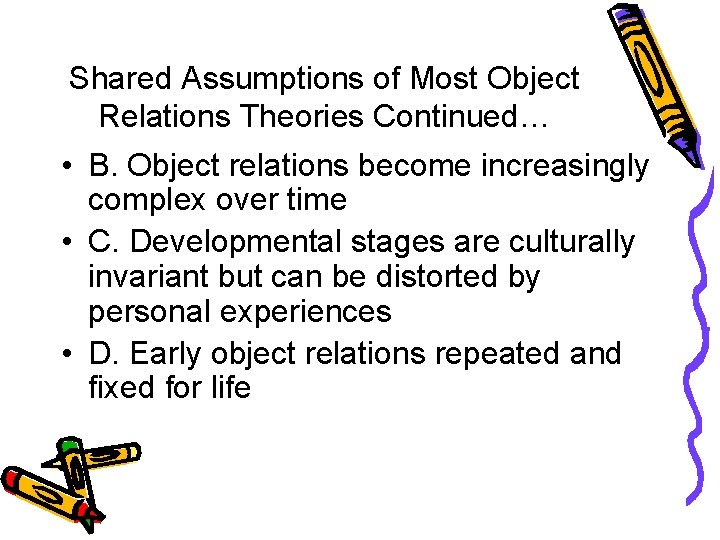 Shared Assumptions of Most Object Relations Theories Continued… • B. Object relations become increasingly