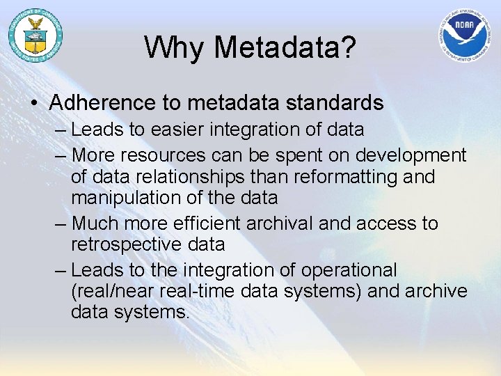 Why Metadata? • Adherence to metadata standards – Leads to easier integration of data