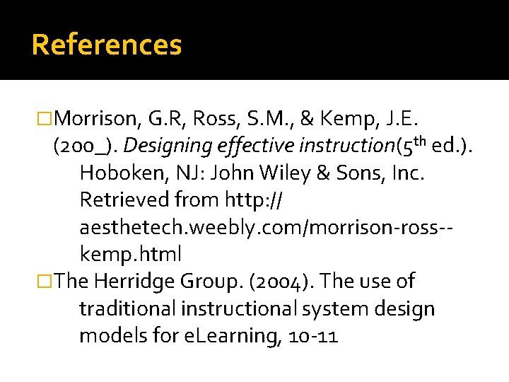 References �Morrison, G. R, Ross, S. M. , & Kemp, J. E. (200_). Designing