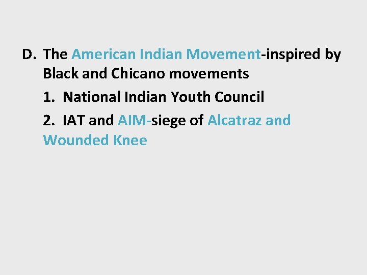 D. The American Indian Movement-inspired by Black and Chicano movements 1. National Indian Youth