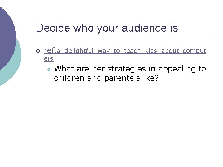 Decide who your audience is ¡ ref. a_delightful_way_to_teach_kids_about_comput ers l What are her strategies