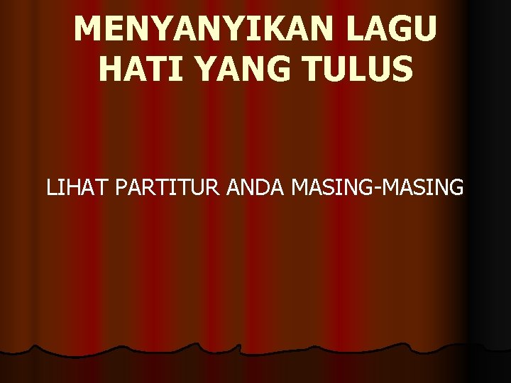 MENYANYIKAN LAGU HATI YANG TULUS LIHAT PARTITUR ANDA MASING-MASING 