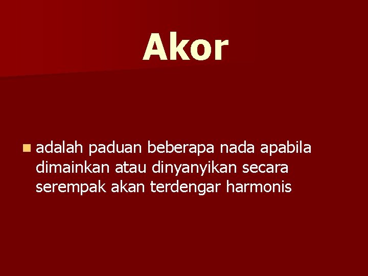 Akor n adalah paduan beberapa nada apabila dimainkan atau dinyanyikan secara serempak akan terdengar Akor n adalah paduan beberapa nada apabila dimainkan atau dinyanyikan secara serempak akan terdengar