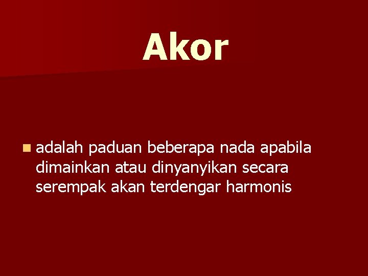 Akor n adalah paduan beberapa nada apabila dimainkan atau dinyanyikan secara serempak akan terdengar