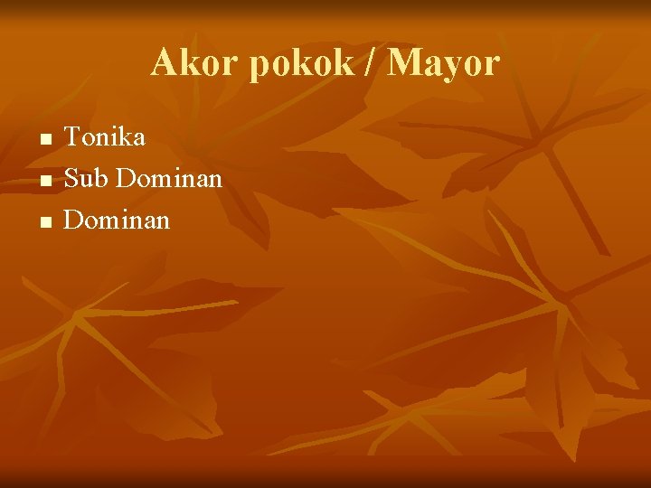 Akor pokok / Mayor n n n Tonika Sub Dominan 