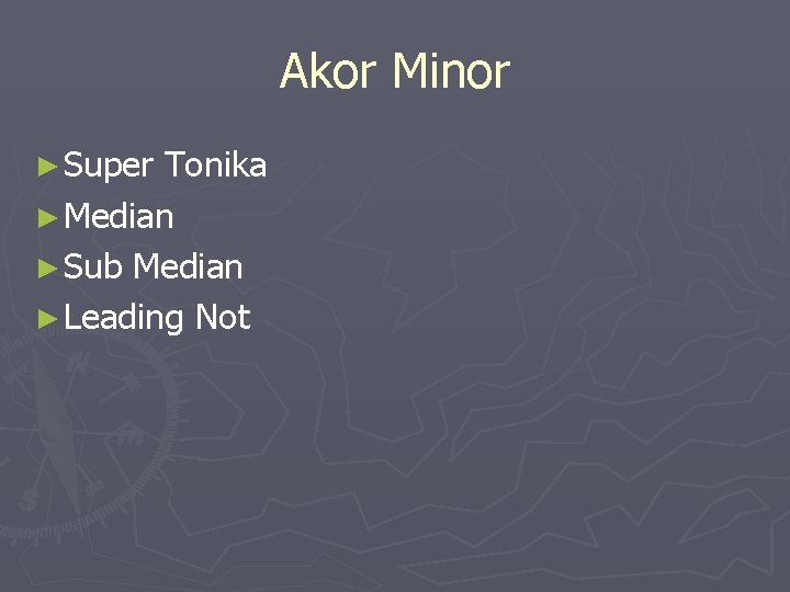Akor Minor ► Super Tonika ► Median ► Sub Median ► Leading Not Akor Minor ► Super Tonika ► Median ► Sub Median ► Leading Not