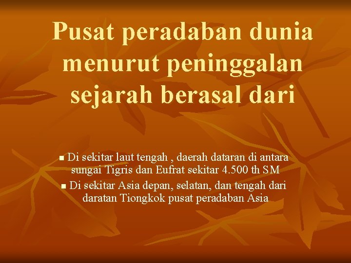 Pusat peradaban dunia menurut peninggalan sejarah berasal dari Di sekitar laut tengah , daerah Pusat peradaban dunia menurut peninggalan sejarah berasal dari Di sekitar laut tengah , daerah