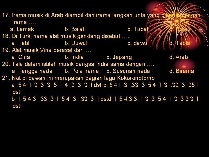 17. Irama musik di Arab diambil dari irama langkah unta yang dikenal dengan irama 17. Irama musik di Arab diambil dari irama langkah unta yang dikenal dengan irama