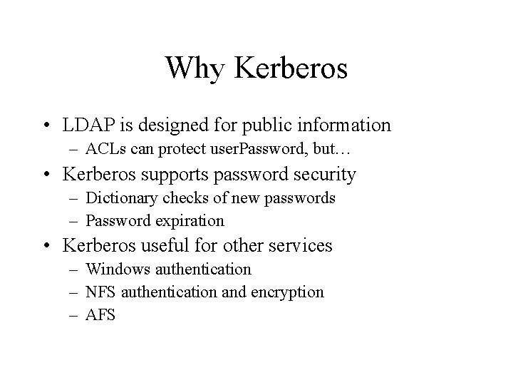 Why Kerberos • LDAP is designed for public information – ACLs can protect user.