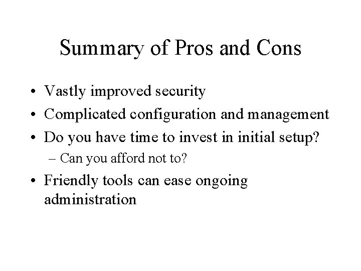 Summary of Pros and Cons • Vastly improved security • Complicated configuration and management